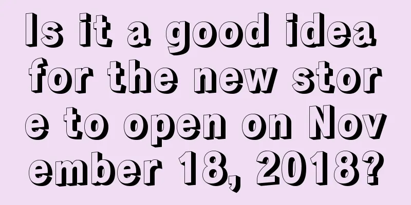 Is it a good idea for the new store to open on November 18, 2018?