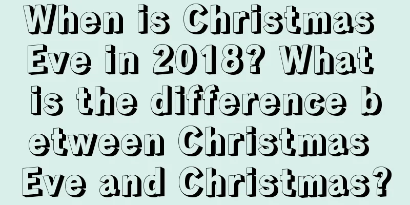 When is Christmas Eve in 2018? What is the difference between Christmas Eve and Christmas?