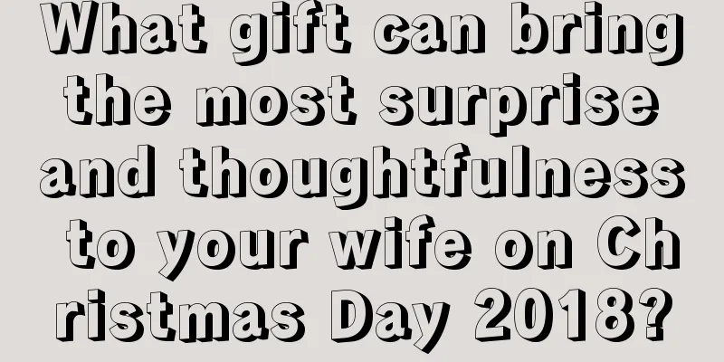 What gift can bring the most surprise and thoughtfulness to your wife on Christmas Day 2018?