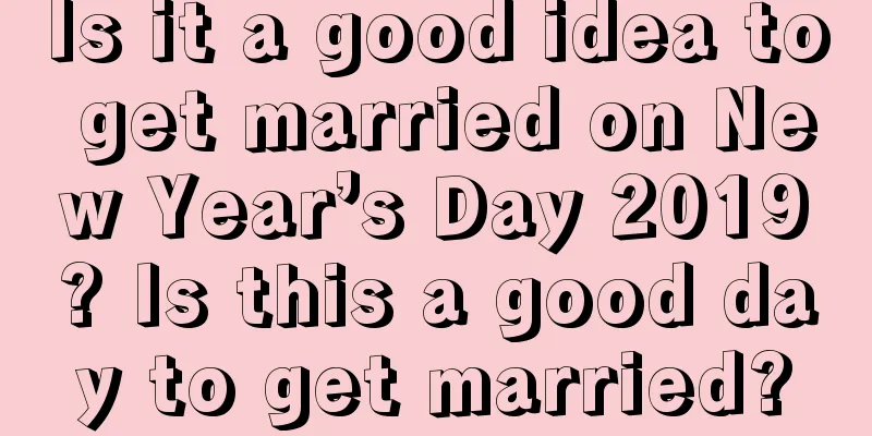 Is it a good idea to get married on New Year’s Day 2019? Is this a good day to get married?
