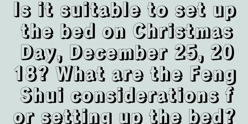 Is it suitable to set up the bed on Christmas Day, December 25, 2018? What are the Feng Shui considerations for setting up the bed?