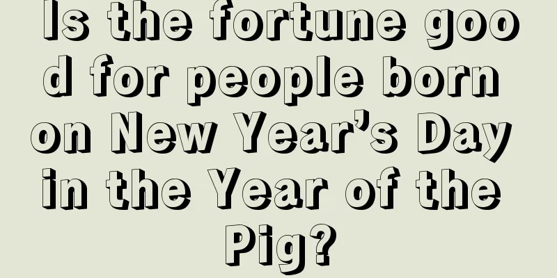Is the fortune good for people born on New Year’s Day in the Year of the Pig?