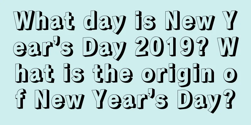 What day is New Year’s Day 2019? What is the origin of New Year’s Day?