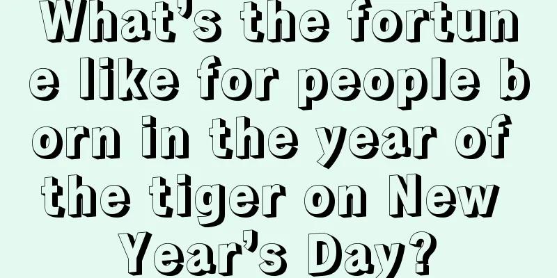 What’s the fortune like for people born in the year of the tiger on New Year’s Day?