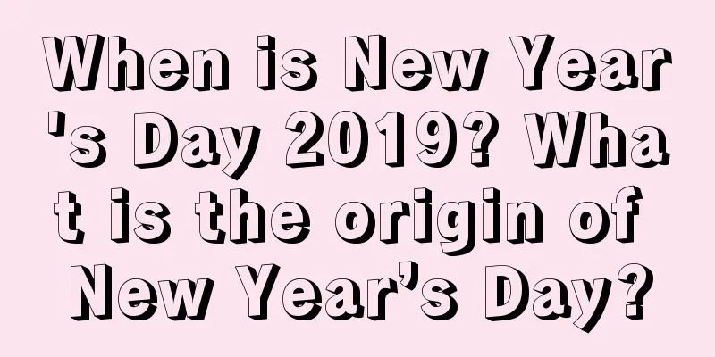 When is New Year's Day 2019? What is the origin of New Year’s Day?