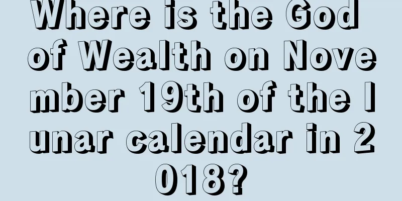 Where is the God of Wealth on November 19th of the lunar calendar in 2018?