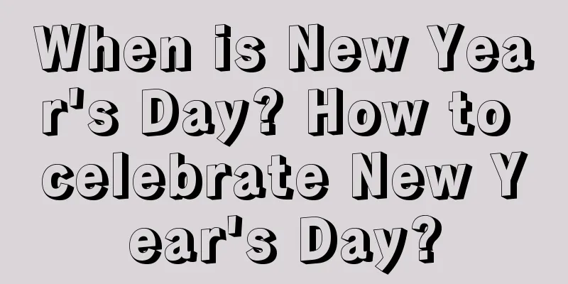 When is New Year's Day? How to celebrate New Year's Day?