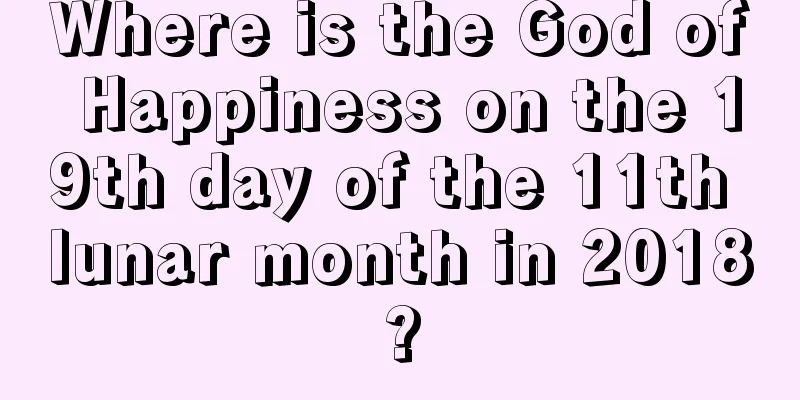 Where is the God of Happiness on the 19th day of the 11th lunar month in 2018?
