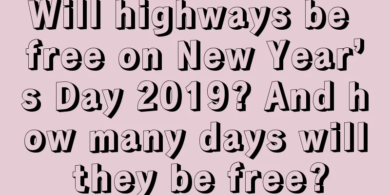 Will highways be free on New Year’s Day 2019? And how many days will they be free?