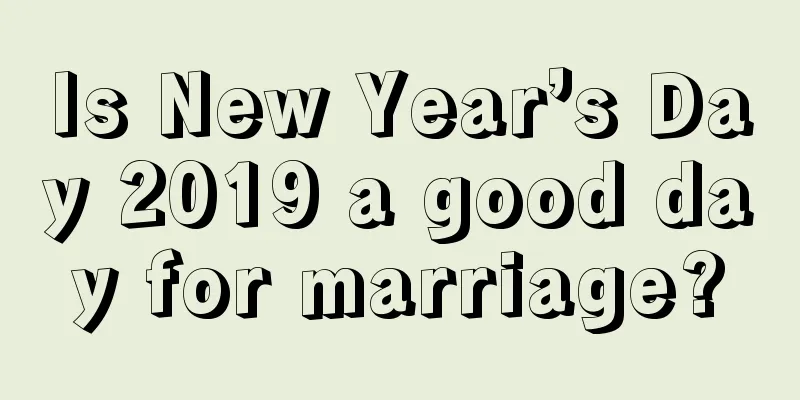 Is New Year’s Day 2019 a good day for marriage?