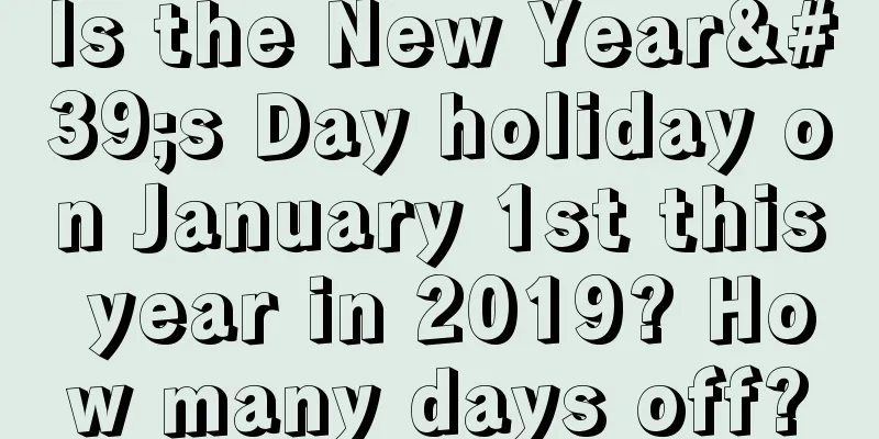 Is the New Year's Day holiday on January 1st this year in 2019? How many days off?