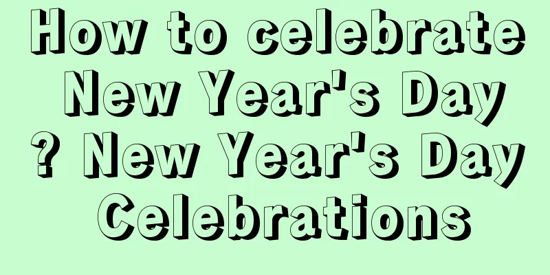 How to celebrate New Year's Day? New Year's Day Celebrations