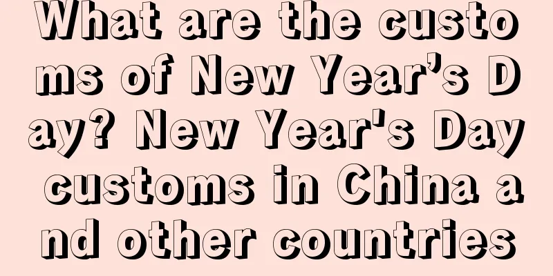 What are the customs of New Year’s Day? New Year's Day customs in China and other countries