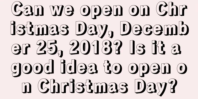 Can we open on Christmas Day, December 25, 2018? Is it a good idea to open on Christmas Day?