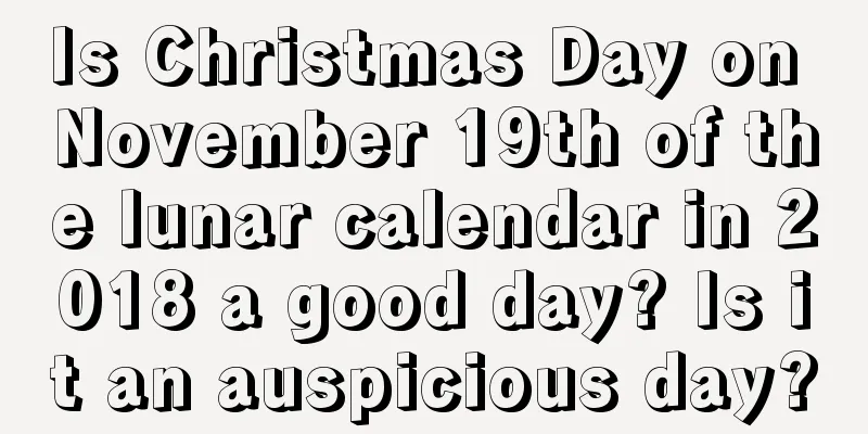 Is Christmas Day on November 19th of the lunar calendar in 2018 a good day? Is it an auspicious day?