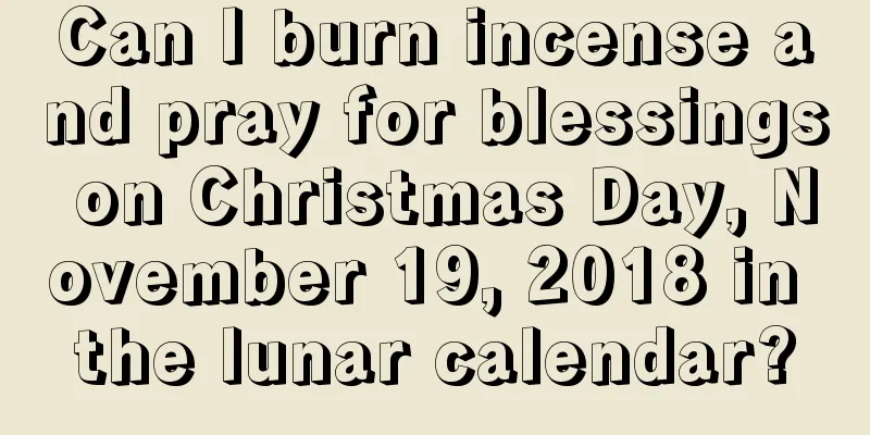 Can I burn incense and pray for blessings on Christmas Day, November 19, 2018 in the lunar calendar?