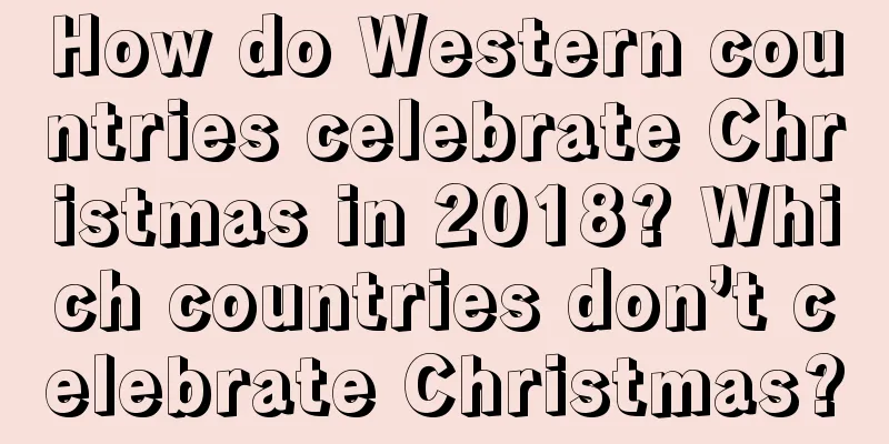 How do Western countries celebrate Christmas in 2018? Which countries don’t celebrate Christmas?