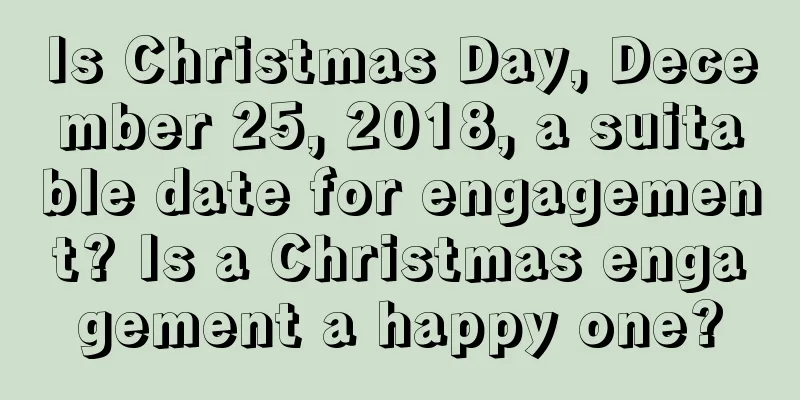 Is Christmas Day, December 25, 2018, a suitable date for engagement? Is a Christmas engagement a happy one?