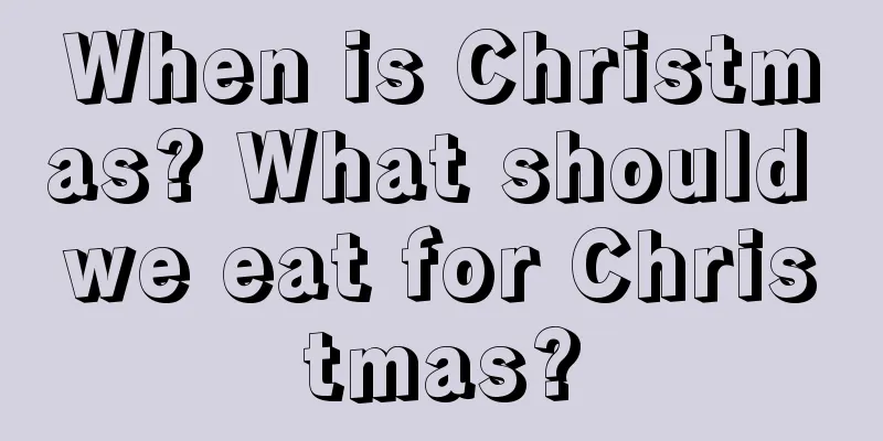 When is Christmas? What should we eat for Christmas?