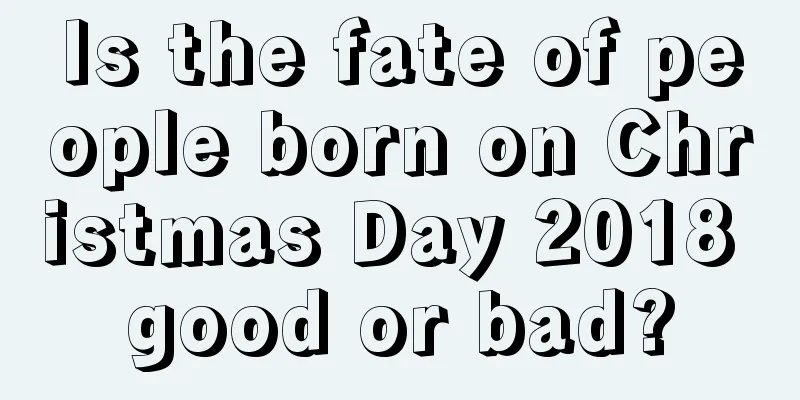 Is the fate of people born on Christmas Day 2018 good or bad?