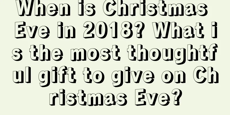 When is Christmas Eve in 2018? What is the most thoughtful gift to give on Christmas Eve?