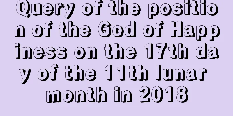 Query of the position of the God of Happiness on the 17th day of the 11th lunar month in 2018