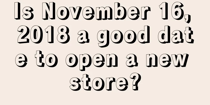 Is November 16, 2018 a good date to open a new store?