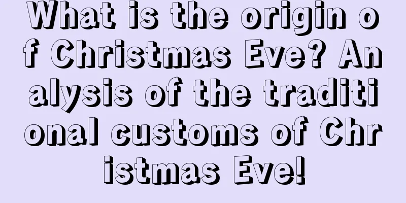 What is the origin of Christmas Eve? Analysis of the traditional customs of Christmas Eve!
