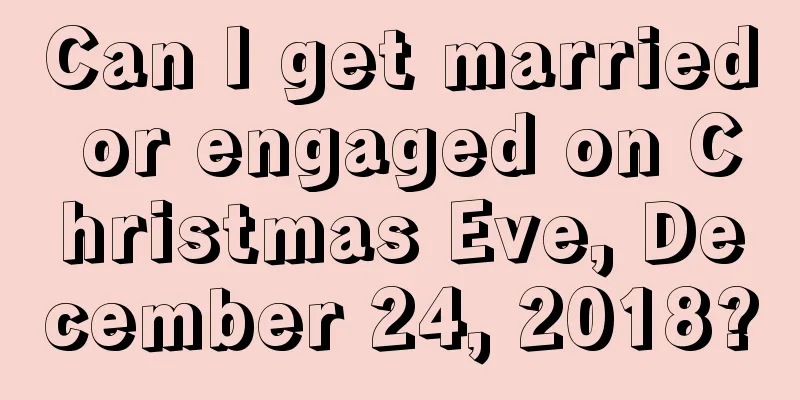 Can I get married or engaged on Christmas Eve, December 24, 2018?