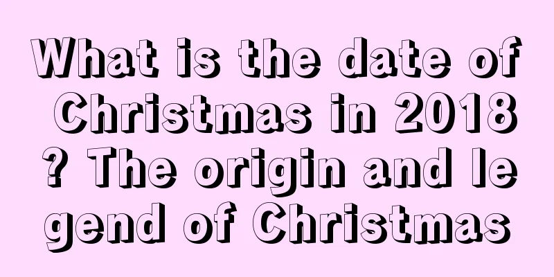 What is the date of Christmas in 2018? The origin and legend of Christmas
