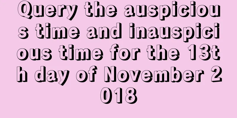 Query the auspicious time and inauspicious time for the 13th day of November 2018