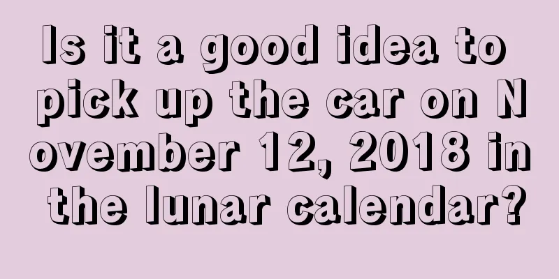 Is it a good idea to pick up the car on November 12, 2018 in the lunar calendar?
