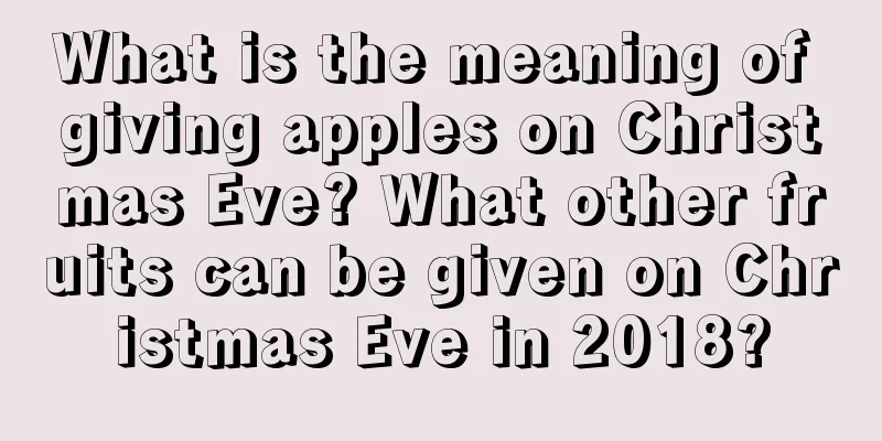 What is the meaning of giving apples on Christmas Eve? What other fruits can be given on Christmas Eve in 2018?