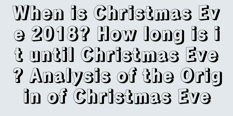 When is Christmas Eve 2018? How long is it until Christmas Eve? Analysis of the Origin of Christmas Eve