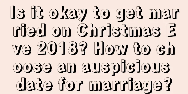 Is it okay to get married on Christmas Eve 2018? How to choose an auspicious date for marriage?