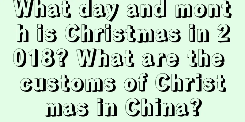 What day and month is Christmas in 2018? What are the customs of Christmas in China?