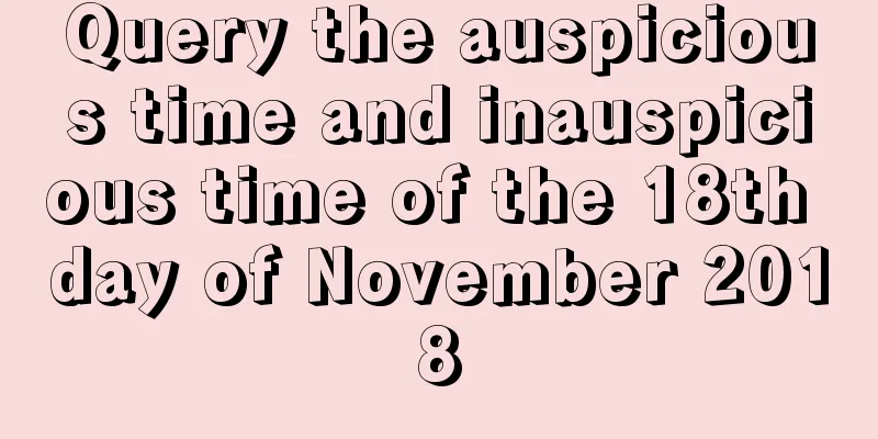 Query the auspicious time and inauspicious time of the 18th day of November 2018
