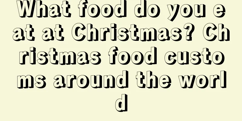 What food do you eat at Christmas? Christmas food customs around the world