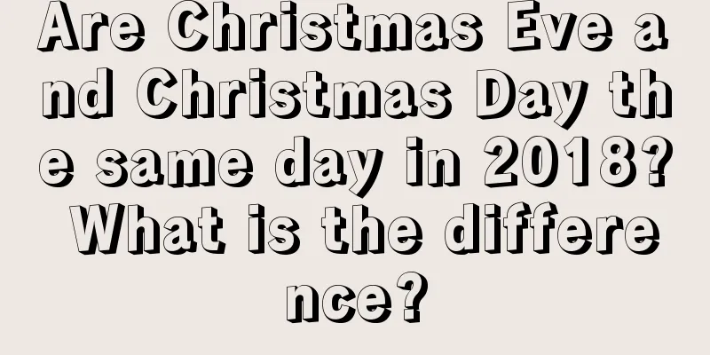 Are Christmas Eve and Christmas Day the same day in 2018? What is the difference?