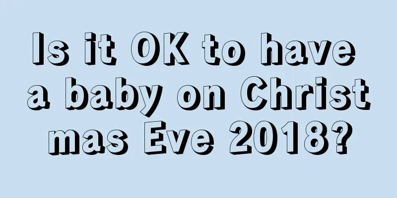 Is it OK to have a baby on Christmas Eve 2018?