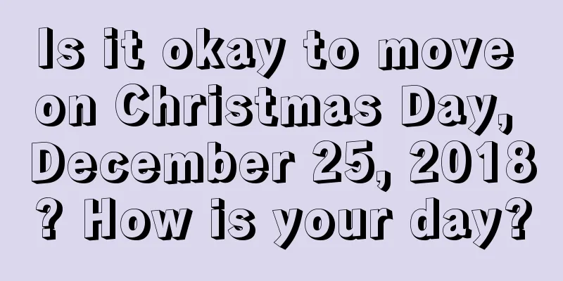 Is it okay to move on Christmas Day, December 25, 2018? How is your day?