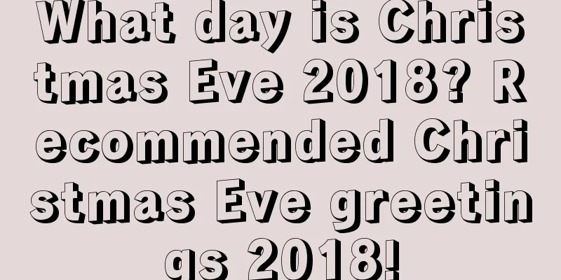 What day is Christmas Eve 2018? Recommended Christmas Eve greetings 2018!