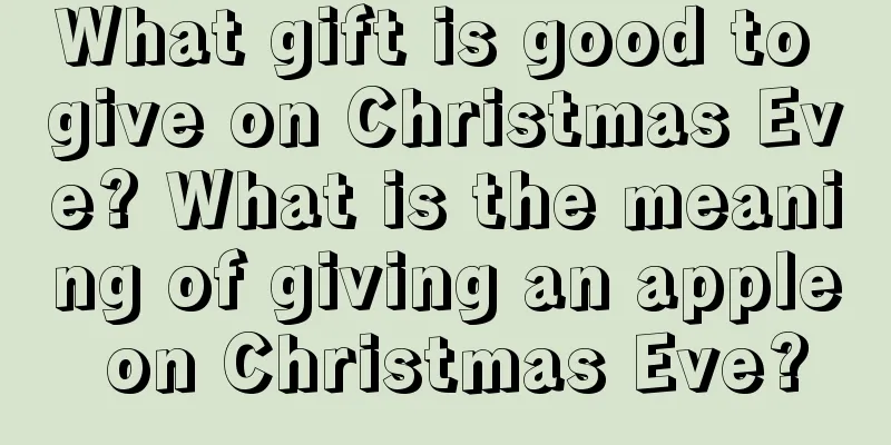 What gift is good to give on Christmas Eve? What is the meaning of giving an apple on Christmas Eve?