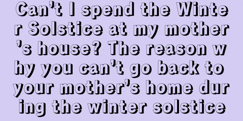 Can’t I spend the Winter Solstice at my mother’s house? The reason why you can’t go back to your mother’s home during the winter solstice