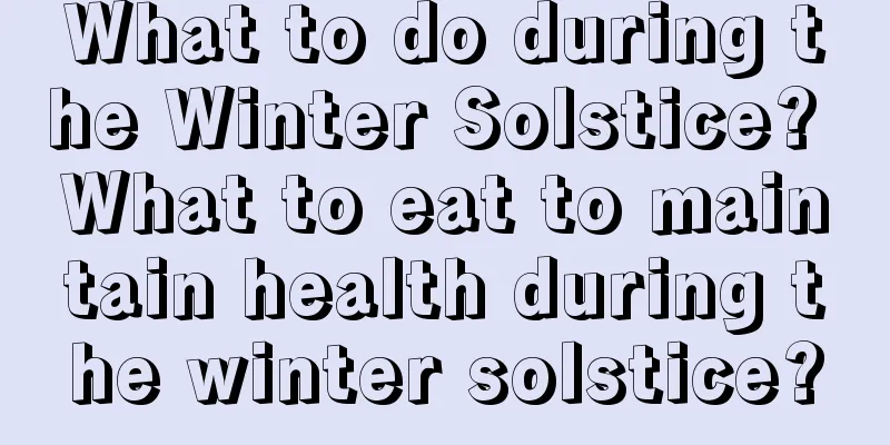 What to do during the Winter Solstice? What to eat to maintain health during the winter solstice?