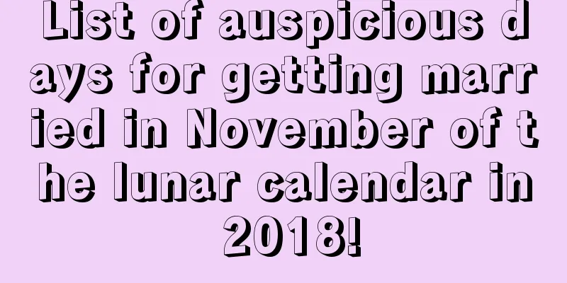 List of auspicious days for getting married in November of the lunar calendar in 2018!