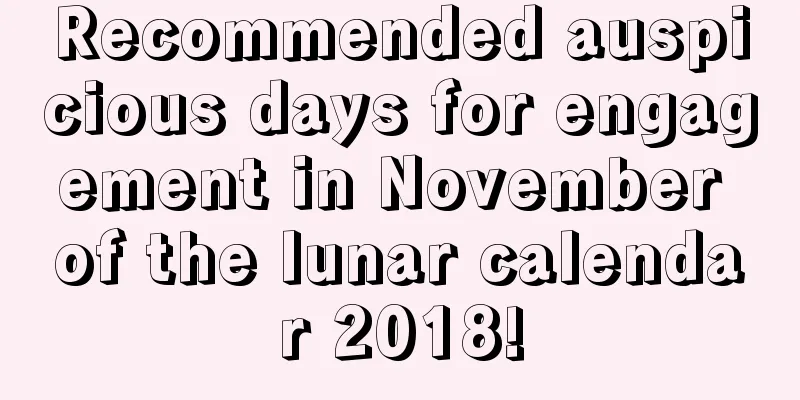 Recommended auspicious days for engagement in November of the lunar calendar 2018!