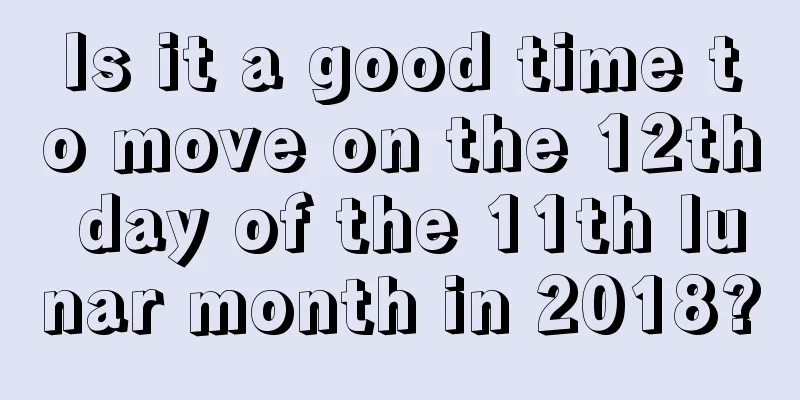 Is it a good time to move on the 12th day of the 11th lunar month in 2018?
