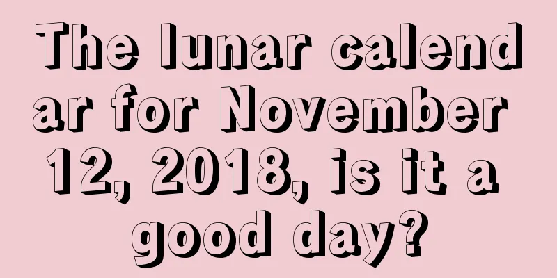 The lunar calendar for November 12, 2018, is it a good day?