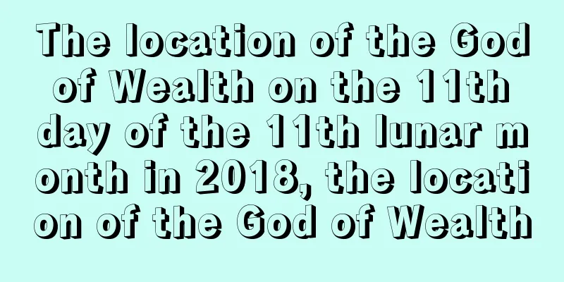The location of the God of Wealth on the 11th day of the 11th lunar month in 2018, the location of the God of Wealth